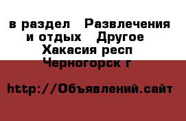  в раздел : Развлечения и отдых » Другое . Хакасия респ.,Черногорск г.